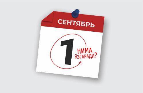 1 Сентябрдан нималар ўзгаради